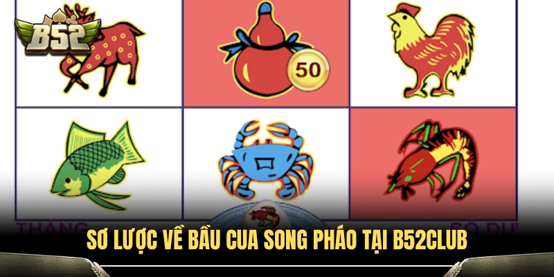 Bầu Cua Song Pháo B52Club - Luật Cược Chuẩn Từng Cửa 2 Giới thiệu sảnh chơi bầu cua song pháo B52Club độc đáo