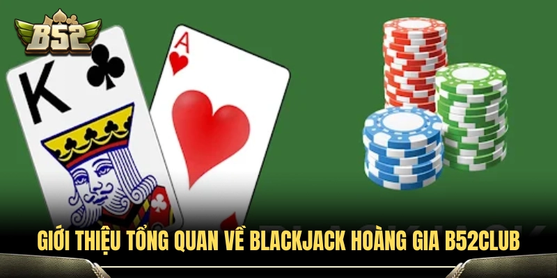 Blackjack Hoàng Gia B52Club - Tỷ Lệ Trả Thưởng Và Quy Tắc Cược 2 Khám phá nét đặc sắc của tựa game blackjack hoàng gia B52 Club